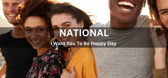 National I Want You To Be Happy Day [राष्ट्रीय मैं चाहता हूं कि आपका दिन मंगलमय हो]